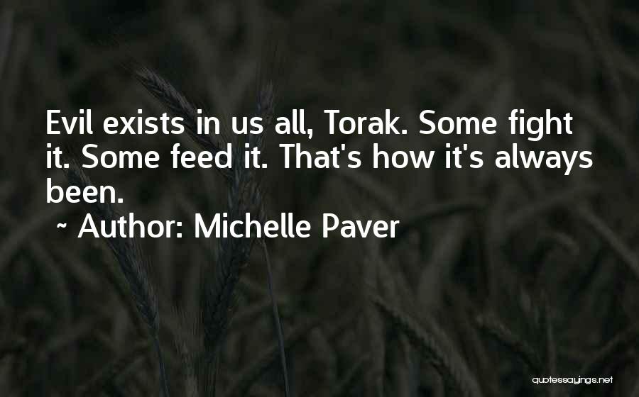 Michelle Paver Quotes: Evil Exists In Us All, Torak. Some Fight It. Some Feed It. That's How It's Always Been.