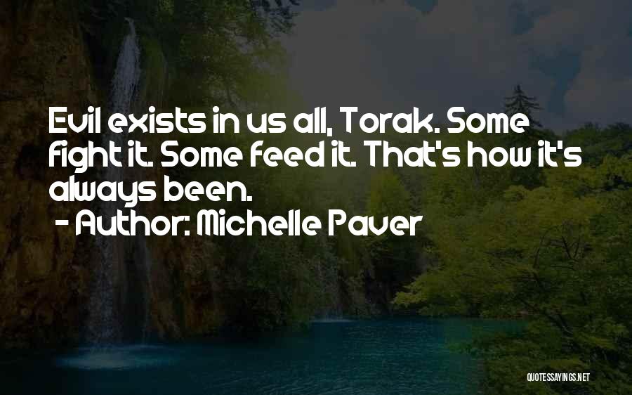 Michelle Paver Quotes: Evil Exists In Us All, Torak. Some Fight It. Some Feed It. That's How It's Always Been.