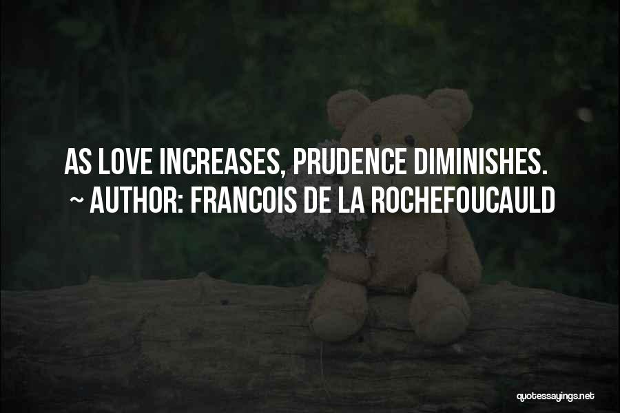 Francois De La Rochefoucauld Quotes: As Love Increases, Prudence Diminishes.