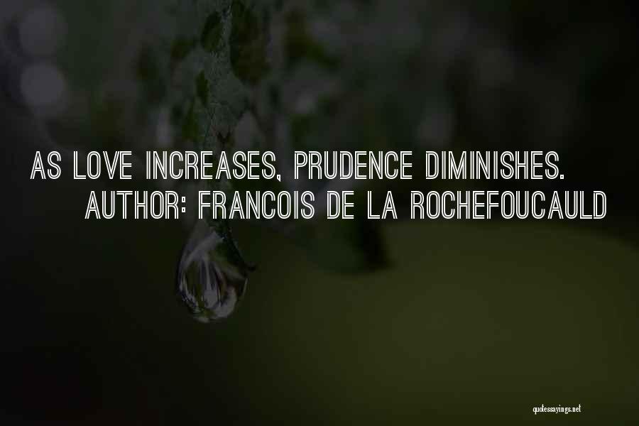 Francois De La Rochefoucauld Quotes: As Love Increases, Prudence Diminishes.
