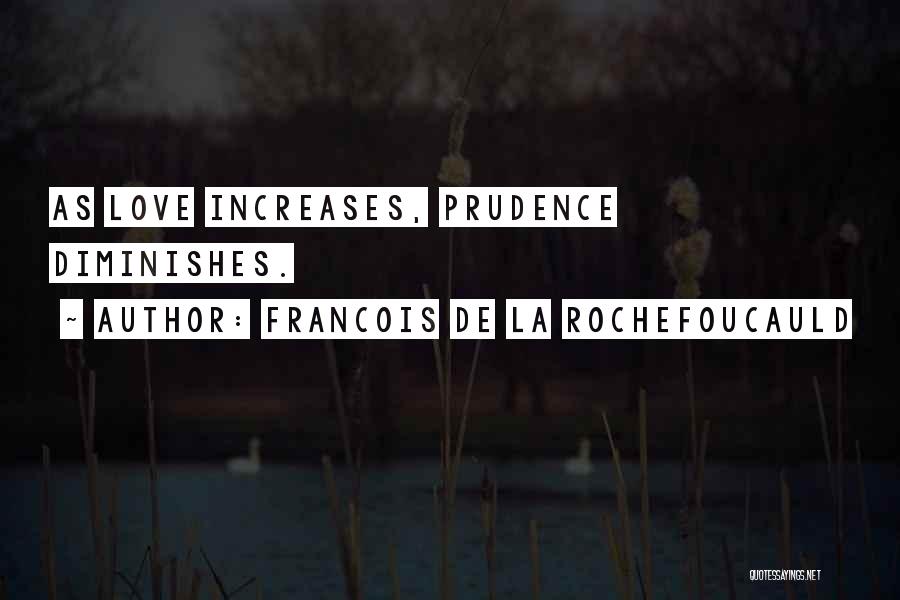 Francois De La Rochefoucauld Quotes: As Love Increases, Prudence Diminishes.