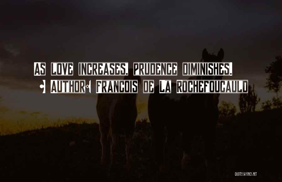 Francois De La Rochefoucauld Quotes: As Love Increases, Prudence Diminishes.