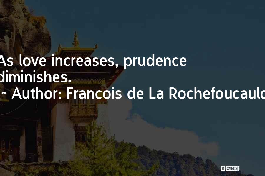 Francois De La Rochefoucauld Quotes: As Love Increases, Prudence Diminishes.