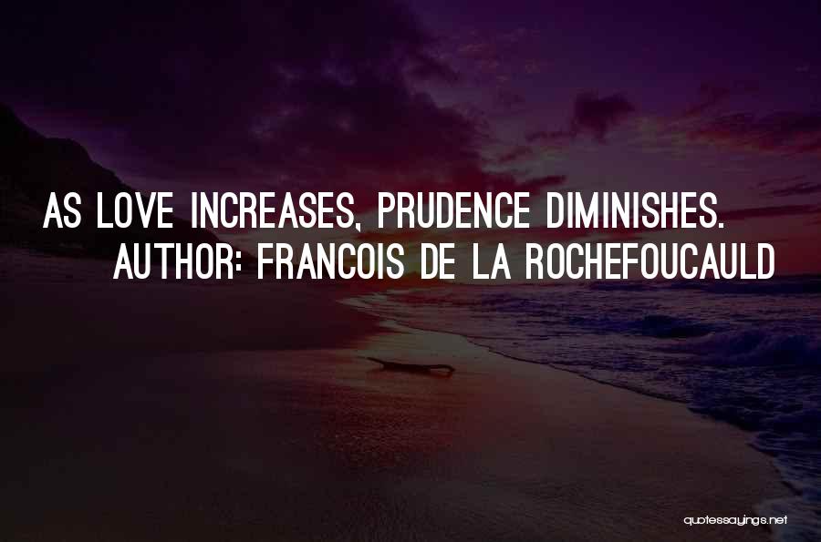 Francois De La Rochefoucauld Quotes: As Love Increases, Prudence Diminishes.