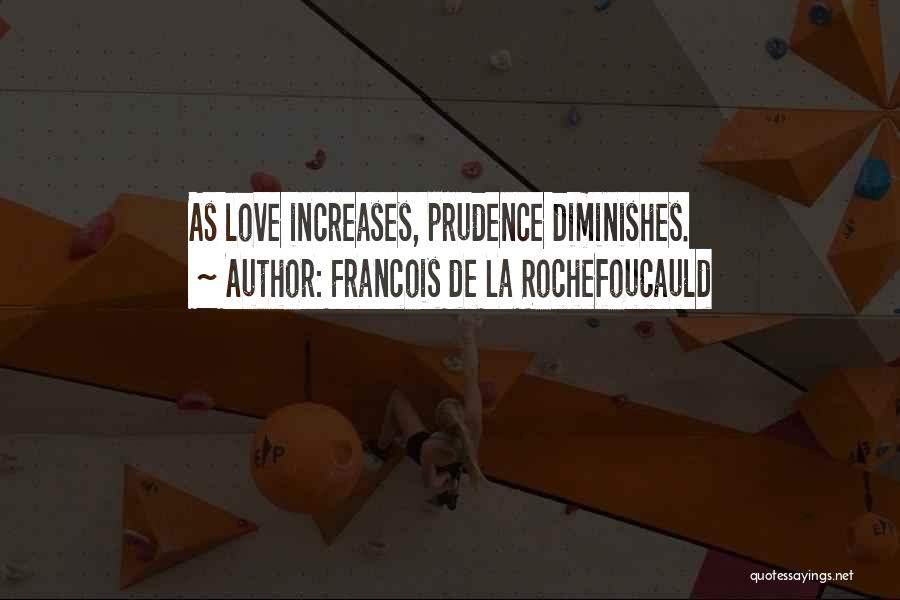 Francois De La Rochefoucauld Quotes: As Love Increases, Prudence Diminishes.