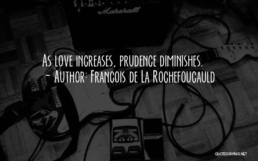 Francois De La Rochefoucauld Quotes: As Love Increases, Prudence Diminishes.