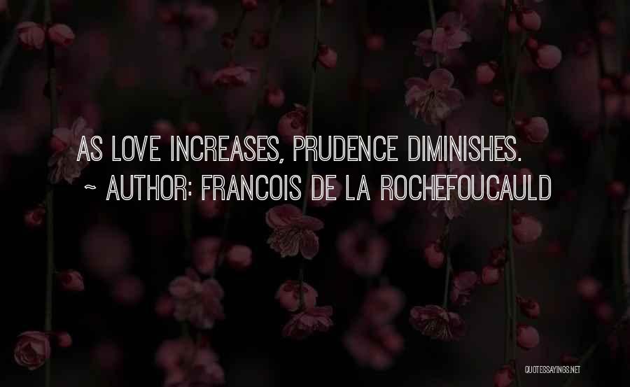 Francois De La Rochefoucauld Quotes: As Love Increases, Prudence Diminishes.