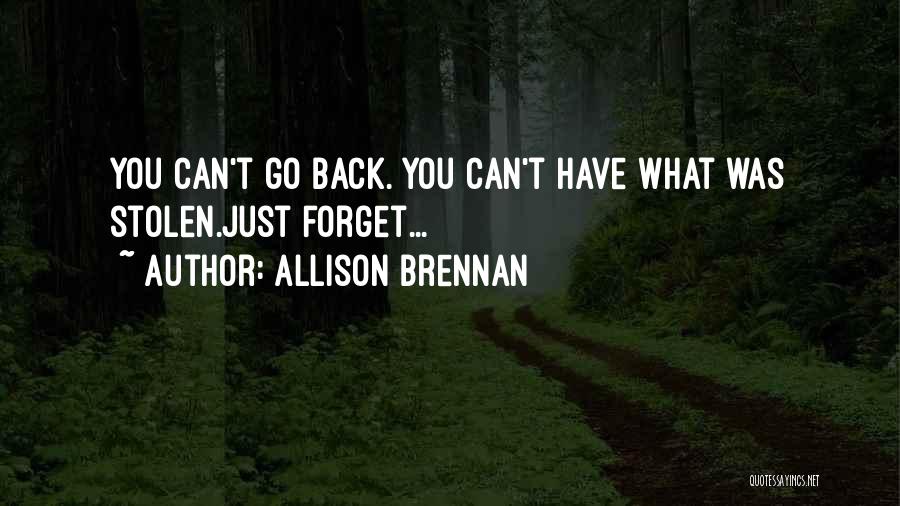 Allison Brennan Quotes: You Can't Go Back. You Can't Have What Was Stolen.just Forget...
