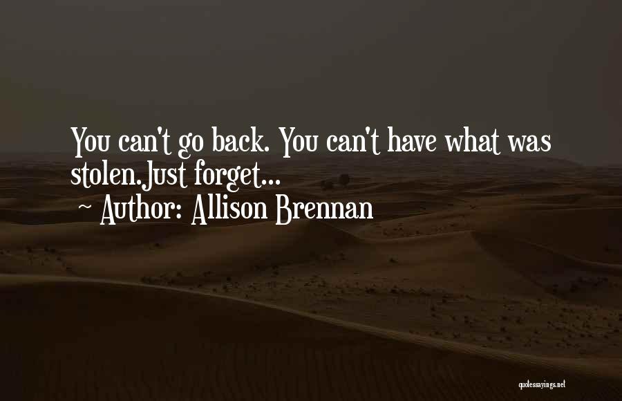 Allison Brennan Quotes: You Can't Go Back. You Can't Have What Was Stolen.just Forget...