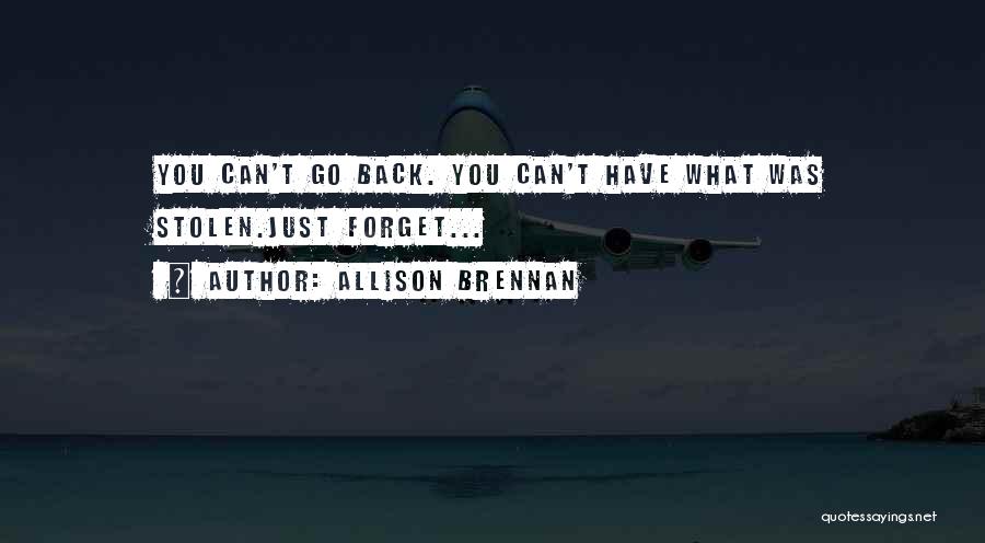 Allison Brennan Quotes: You Can't Go Back. You Can't Have What Was Stolen.just Forget...
