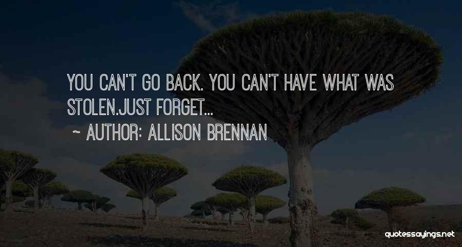 Allison Brennan Quotes: You Can't Go Back. You Can't Have What Was Stolen.just Forget...