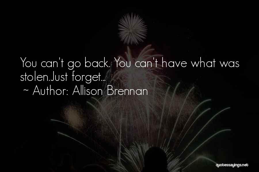 Allison Brennan Quotes: You Can't Go Back. You Can't Have What Was Stolen.just Forget...