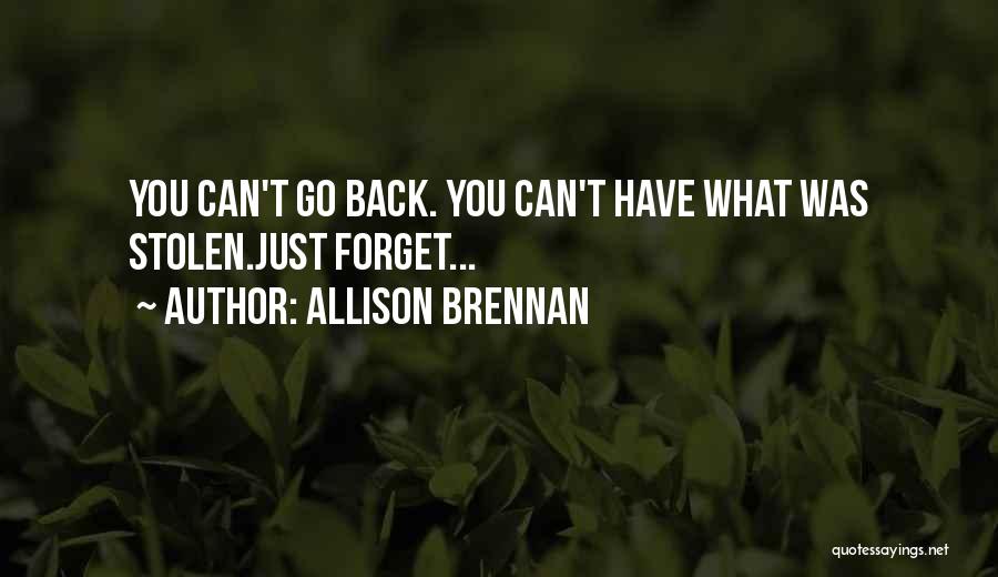 Allison Brennan Quotes: You Can't Go Back. You Can't Have What Was Stolen.just Forget...