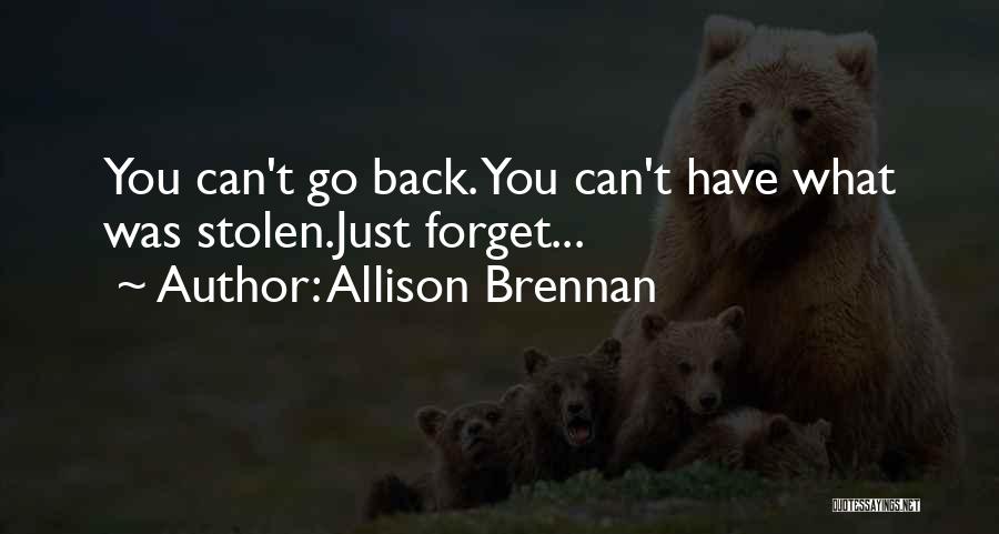Allison Brennan Quotes: You Can't Go Back. You Can't Have What Was Stolen.just Forget...