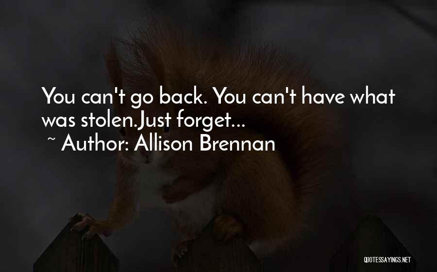 Allison Brennan Quotes: You Can't Go Back. You Can't Have What Was Stolen.just Forget...
