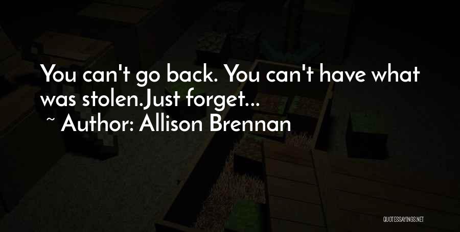Allison Brennan Quotes: You Can't Go Back. You Can't Have What Was Stolen.just Forget...