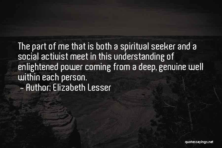 Elizabeth Lesser Quotes: The Part Of Me That Is Both A Spiritual Seeker And A Social Activist Meet In This Understanding Of Enlightened