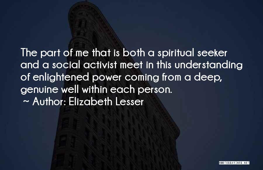 Elizabeth Lesser Quotes: The Part Of Me That Is Both A Spiritual Seeker And A Social Activist Meet In This Understanding Of Enlightened
