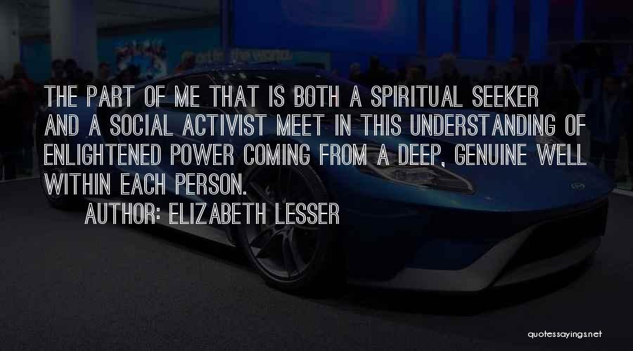 Elizabeth Lesser Quotes: The Part Of Me That Is Both A Spiritual Seeker And A Social Activist Meet In This Understanding Of Enlightened