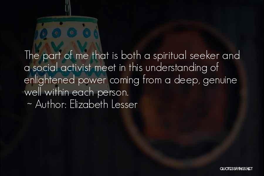 Elizabeth Lesser Quotes: The Part Of Me That Is Both A Spiritual Seeker And A Social Activist Meet In This Understanding Of Enlightened