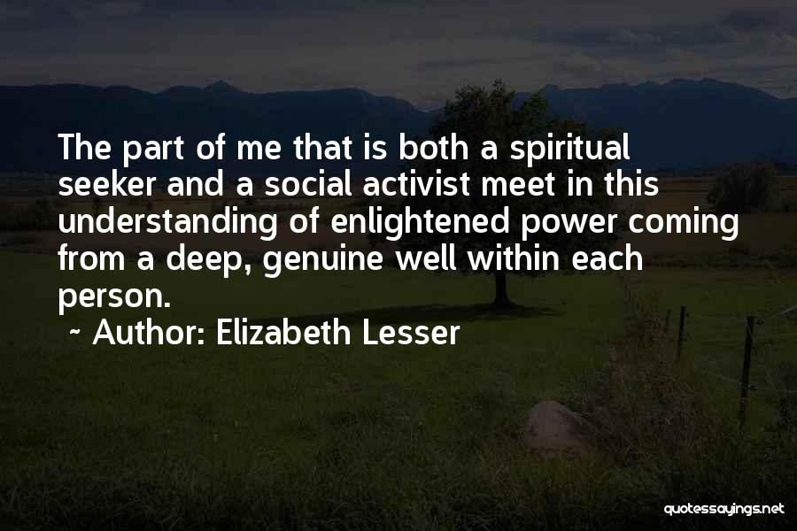 Elizabeth Lesser Quotes: The Part Of Me That Is Both A Spiritual Seeker And A Social Activist Meet In This Understanding Of Enlightened