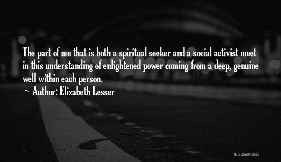 Elizabeth Lesser Quotes: The Part Of Me That Is Both A Spiritual Seeker And A Social Activist Meet In This Understanding Of Enlightened