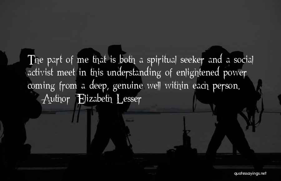 Elizabeth Lesser Quotes: The Part Of Me That Is Both A Spiritual Seeker And A Social Activist Meet In This Understanding Of Enlightened