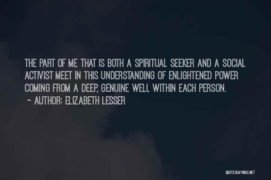 Elizabeth Lesser Quotes: The Part Of Me That Is Both A Spiritual Seeker And A Social Activist Meet In This Understanding Of Enlightened