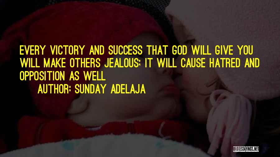 Sunday Adelaja Quotes: Every Victory And Success That God Will Give You Will Make Others Jealous; It Will Cause Hatred And Opposition As