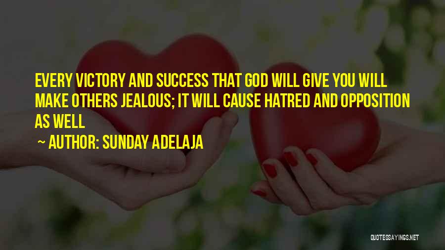 Sunday Adelaja Quotes: Every Victory And Success That God Will Give You Will Make Others Jealous; It Will Cause Hatred And Opposition As