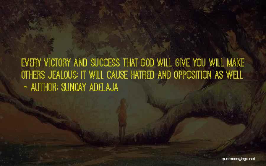 Sunday Adelaja Quotes: Every Victory And Success That God Will Give You Will Make Others Jealous; It Will Cause Hatred And Opposition As