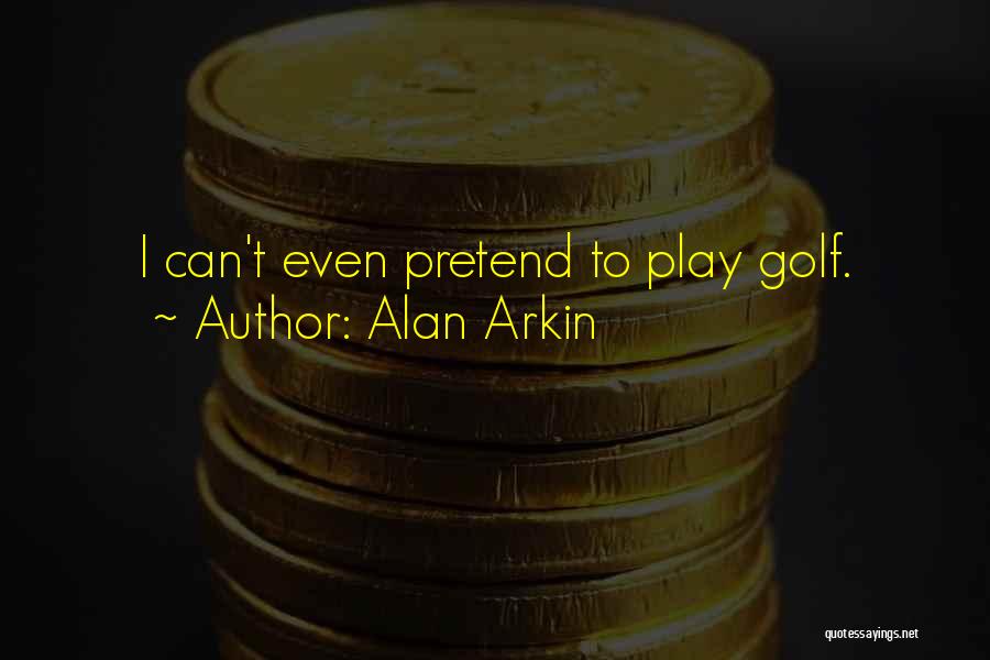 Alan Arkin Quotes: I Can't Even Pretend To Play Golf.