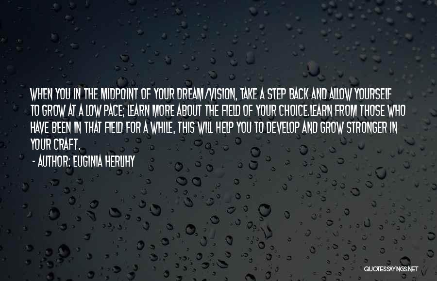 Euginia Herlihy Quotes: When You In The Midpoint Of Your Dream/vision, Take A Step Back And Allow Yourself To Grow At A Low