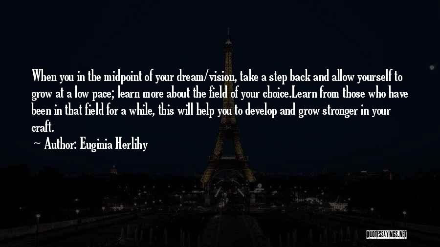 Euginia Herlihy Quotes: When You In The Midpoint Of Your Dream/vision, Take A Step Back And Allow Yourself To Grow At A Low