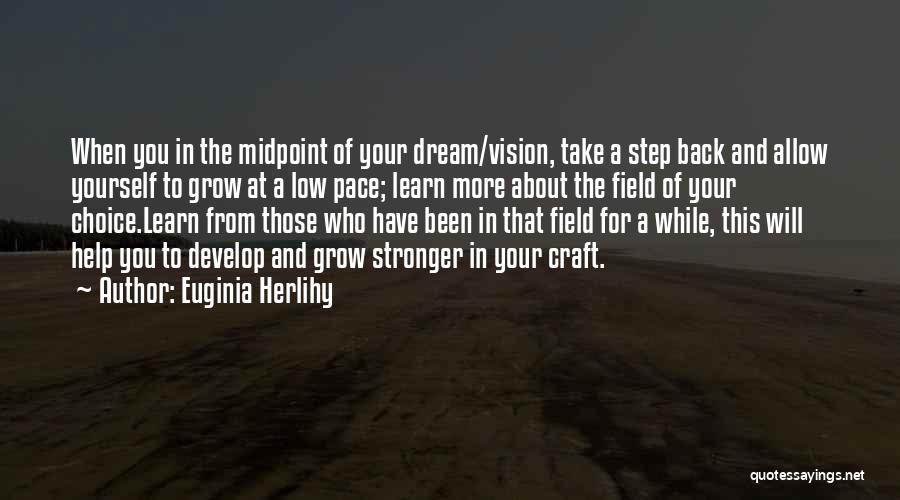 Euginia Herlihy Quotes: When You In The Midpoint Of Your Dream/vision, Take A Step Back And Allow Yourself To Grow At A Low