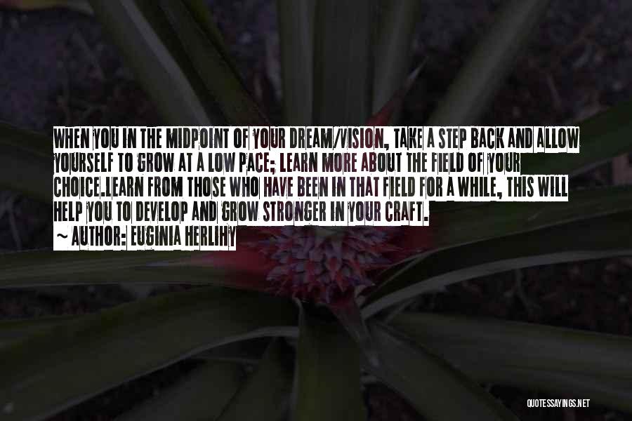 Euginia Herlihy Quotes: When You In The Midpoint Of Your Dream/vision, Take A Step Back And Allow Yourself To Grow At A Low