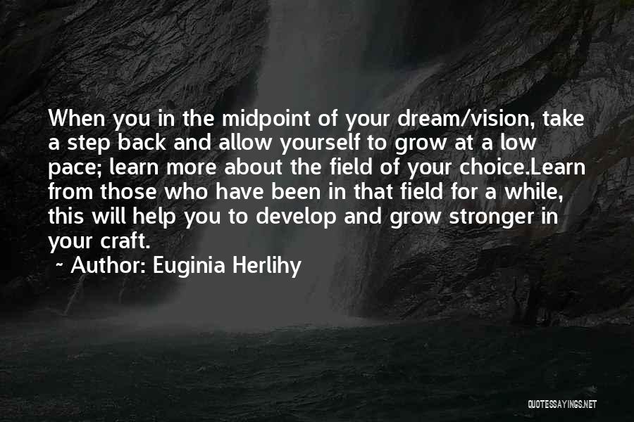 Euginia Herlihy Quotes: When You In The Midpoint Of Your Dream/vision, Take A Step Back And Allow Yourself To Grow At A Low