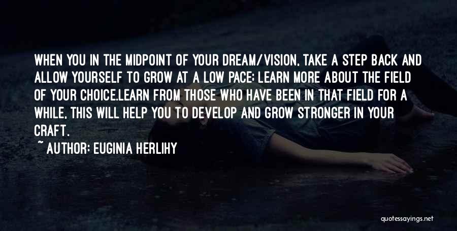 Euginia Herlihy Quotes: When You In The Midpoint Of Your Dream/vision, Take A Step Back And Allow Yourself To Grow At A Low