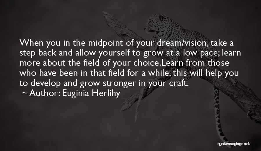 Euginia Herlihy Quotes: When You In The Midpoint Of Your Dream/vision, Take A Step Back And Allow Yourself To Grow At A Low