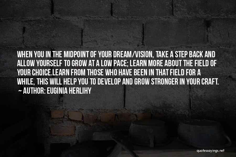 Euginia Herlihy Quotes: When You In The Midpoint Of Your Dream/vision, Take A Step Back And Allow Yourself To Grow At A Low