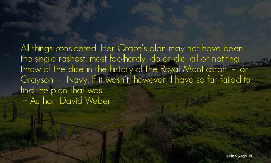 David Weber Quotes: All Things Considered, Her Grace's Plan May Not Have Been The Single Rashest, Most Foolhardy, Do-or-die, All-or-nothing Throw Of The