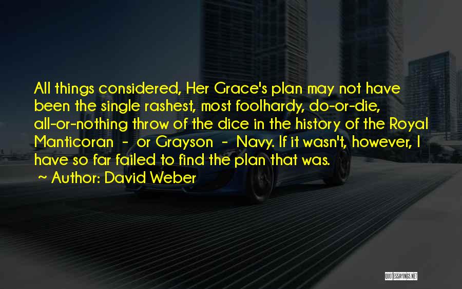 David Weber Quotes: All Things Considered, Her Grace's Plan May Not Have Been The Single Rashest, Most Foolhardy, Do-or-die, All-or-nothing Throw Of The