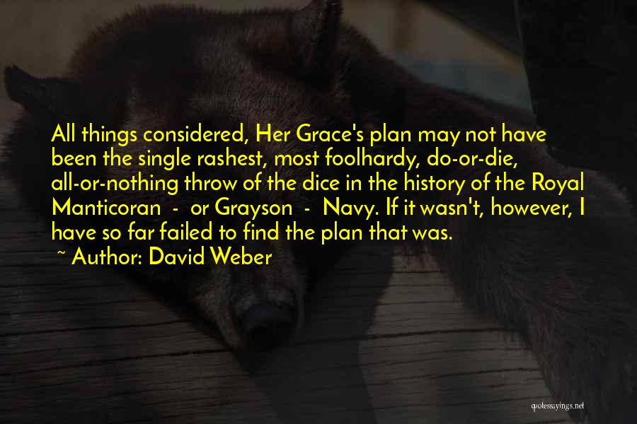 David Weber Quotes: All Things Considered, Her Grace's Plan May Not Have Been The Single Rashest, Most Foolhardy, Do-or-die, All-or-nothing Throw Of The