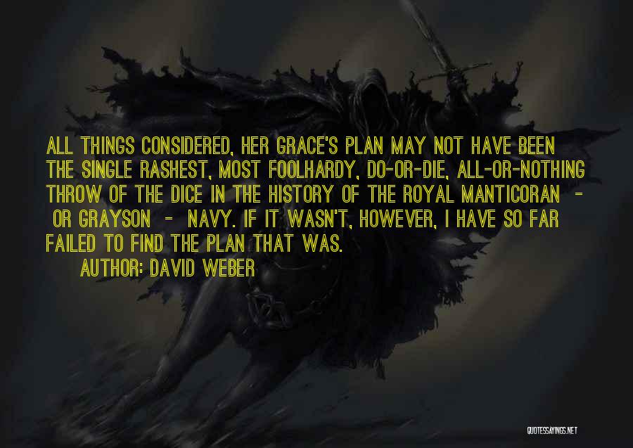 David Weber Quotes: All Things Considered, Her Grace's Plan May Not Have Been The Single Rashest, Most Foolhardy, Do-or-die, All-or-nothing Throw Of The