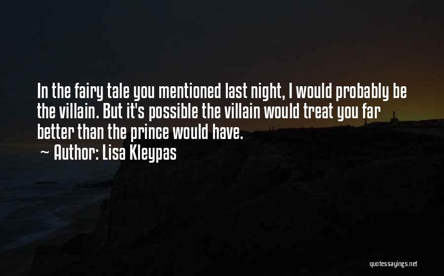 Lisa Kleypas Quotes: In The Fairy Tale You Mentioned Last Night, I Would Probably Be The Villain. But It's Possible The Villain Would