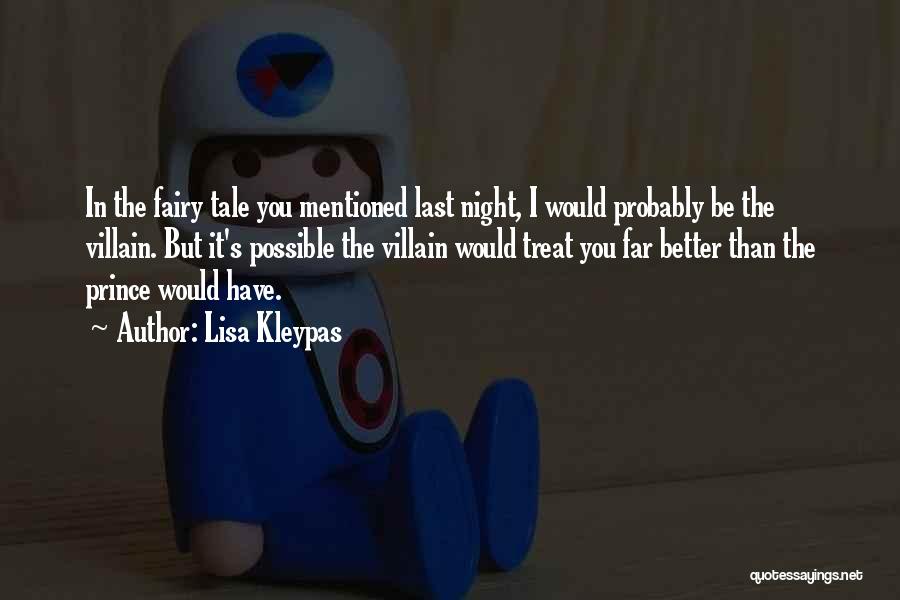 Lisa Kleypas Quotes: In The Fairy Tale You Mentioned Last Night, I Would Probably Be The Villain. But It's Possible The Villain Would