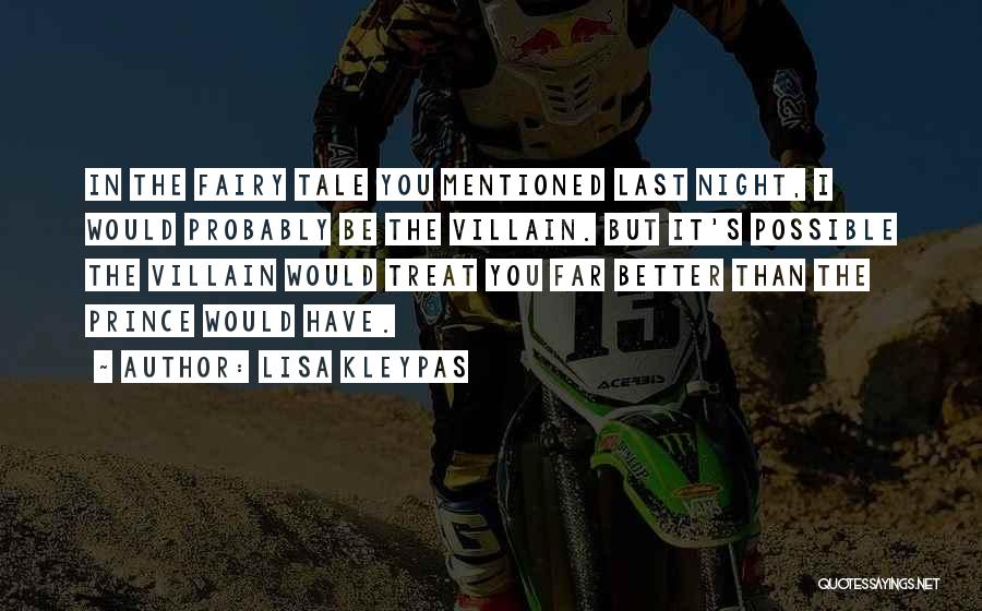 Lisa Kleypas Quotes: In The Fairy Tale You Mentioned Last Night, I Would Probably Be The Villain. But It's Possible The Villain Would