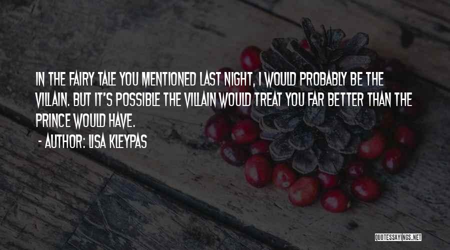 Lisa Kleypas Quotes: In The Fairy Tale You Mentioned Last Night, I Would Probably Be The Villain. But It's Possible The Villain Would