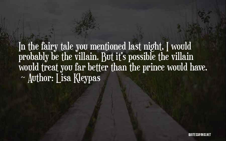 Lisa Kleypas Quotes: In The Fairy Tale You Mentioned Last Night, I Would Probably Be The Villain. But It's Possible The Villain Would