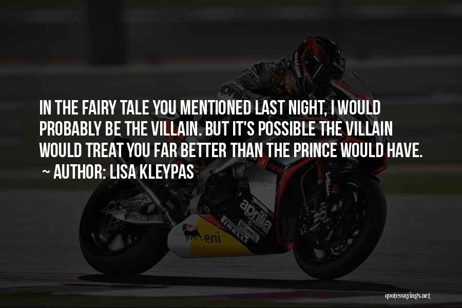 Lisa Kleypas Quotes: In The Fairy Tale You Mentioned Last Night, I Would Probably Be The Villain. But It's Possible The Villain Would